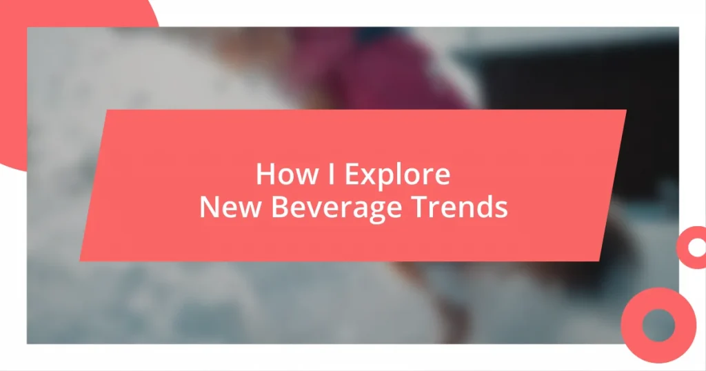 How I Explore New Beverage Trends