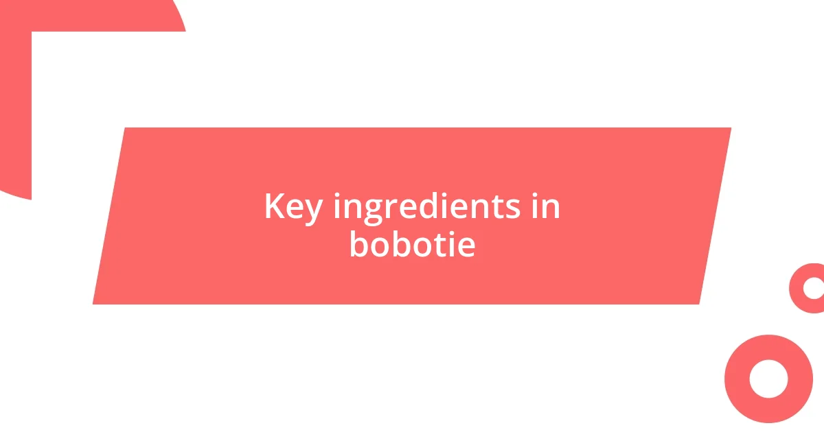 Key ingredients in bobotie