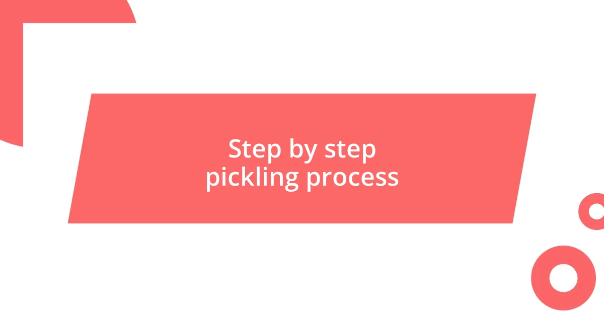 Step by step pickling process